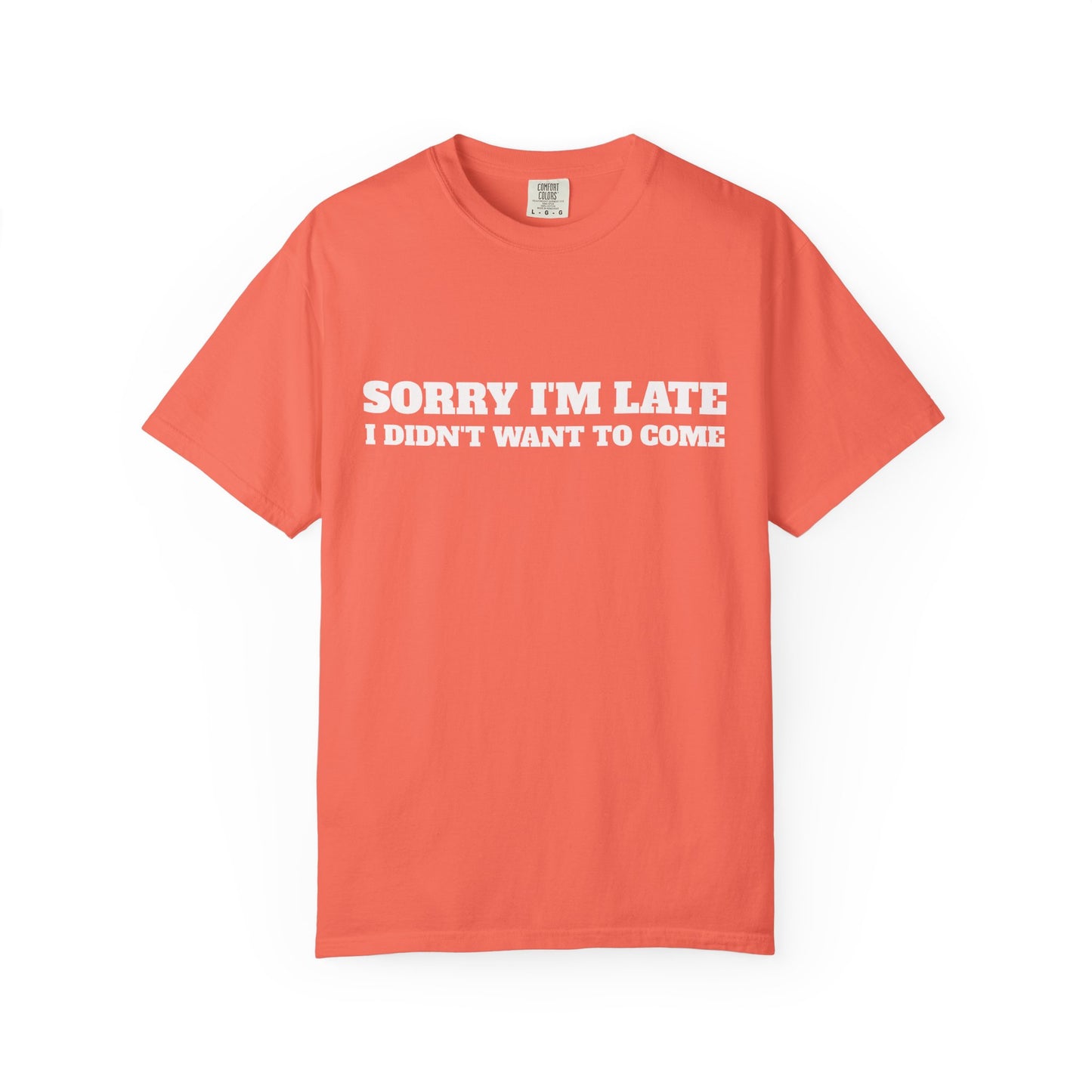 Funny Graphic Tee - Sorry I'm late I didn't want to come Unisex T-shirt