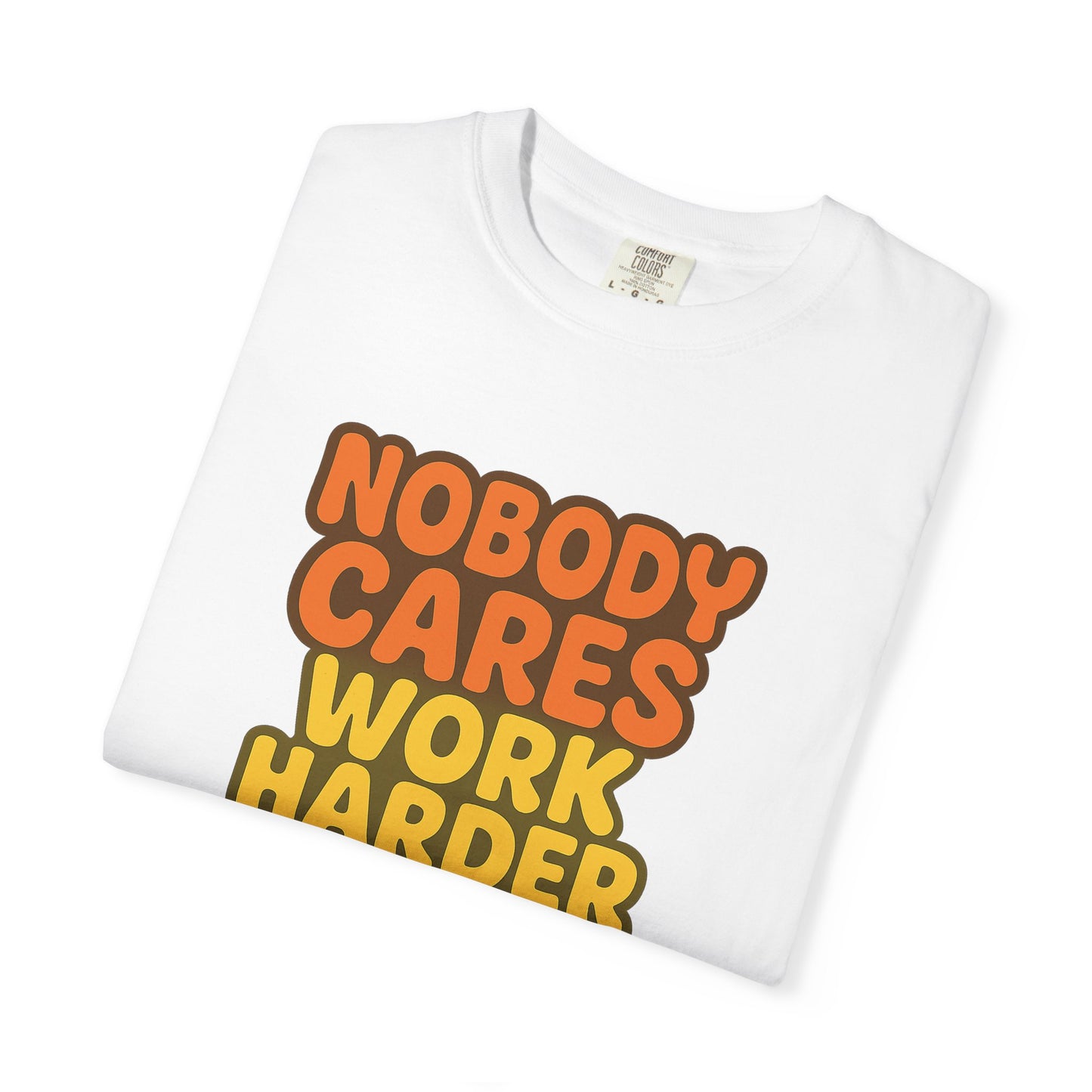 Unisex T-shirt Nobody Cares Work Harder Inspirational Tee