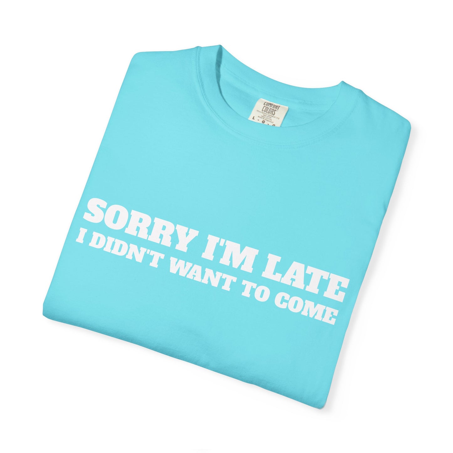 Funny Graphic Tee - Sorry I'm late I didn't want to come Unisex T-shirt
