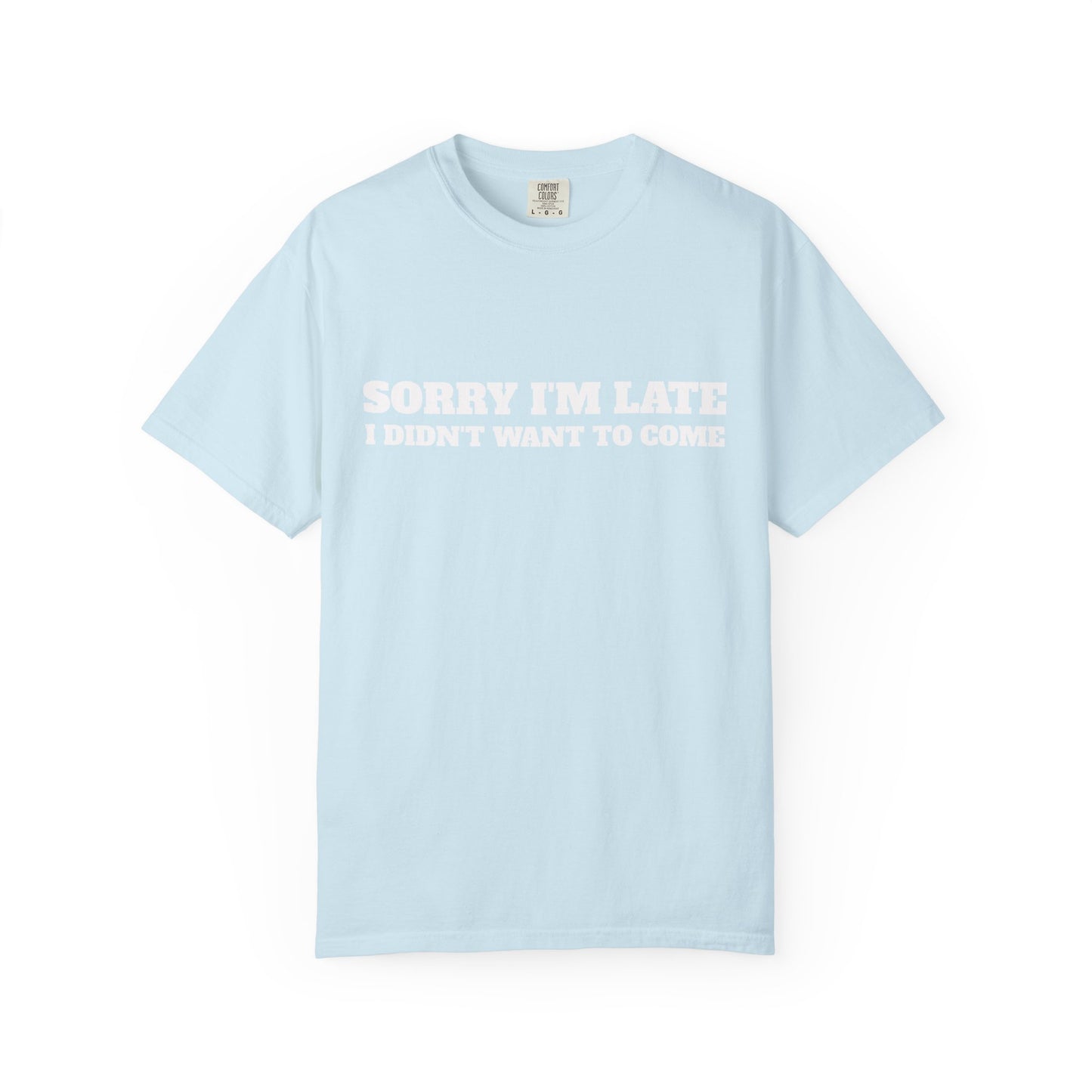 Funny Graphic Tee - Sorry I'm late I didn't want to come Unisex T-shirt