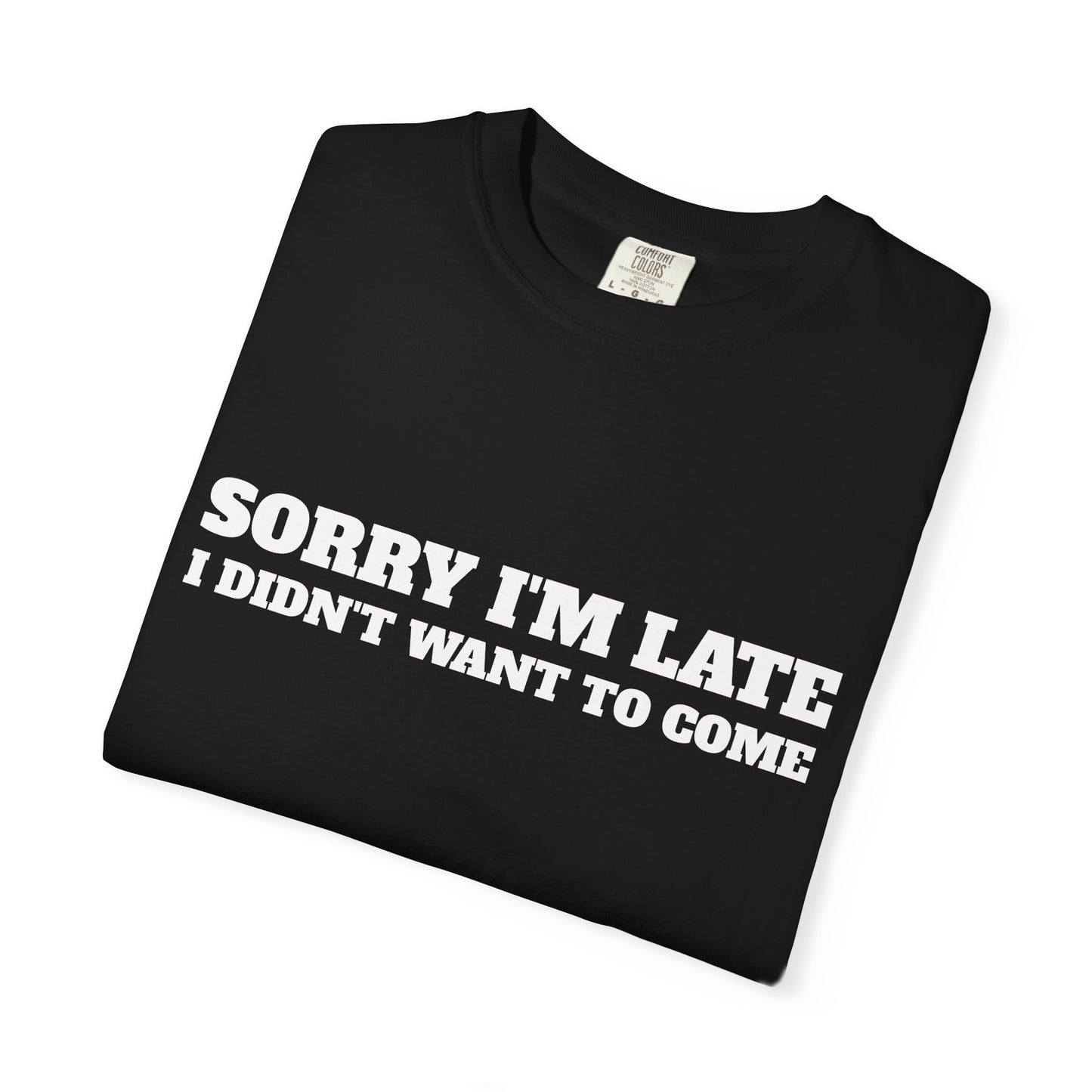 Funny Graphic Tee - Sorry I'm late I didn't want to come Unisex T-shirt