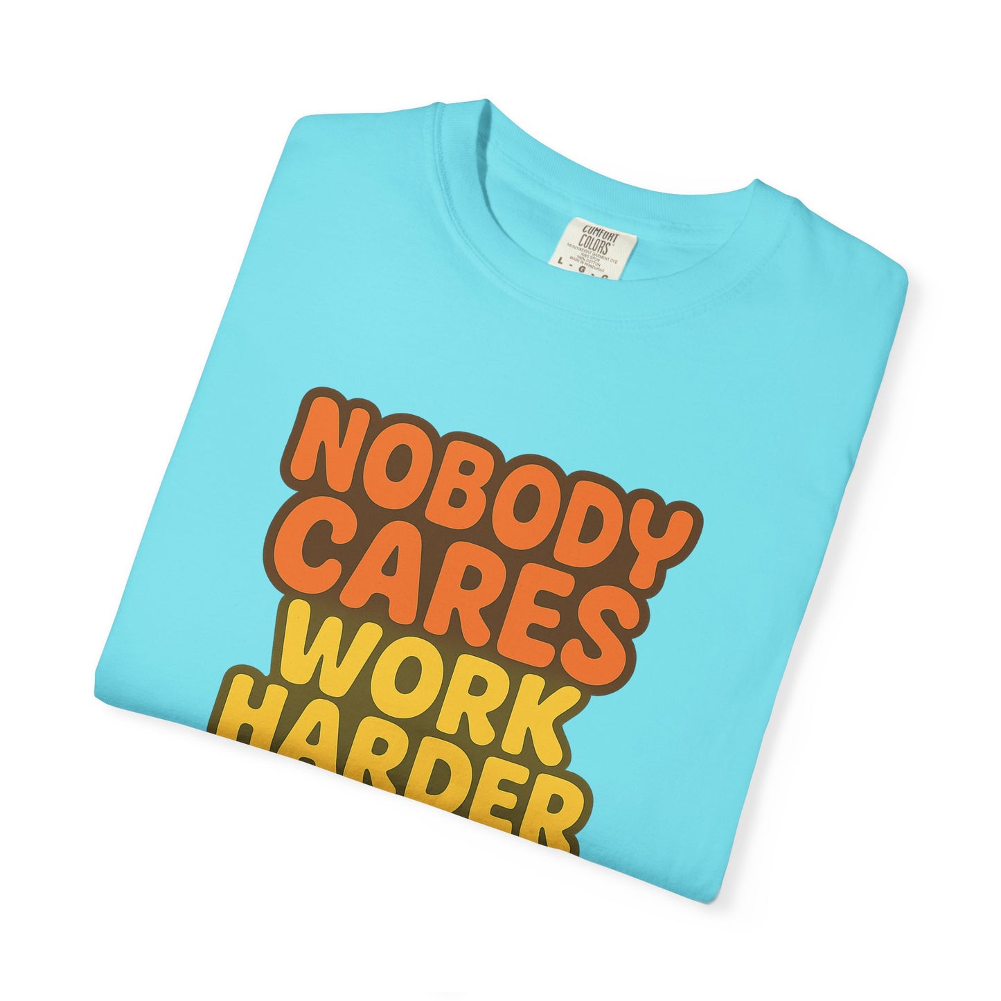 Unisex T-shirt Nobody Cares Work Harder Inspirational Tee