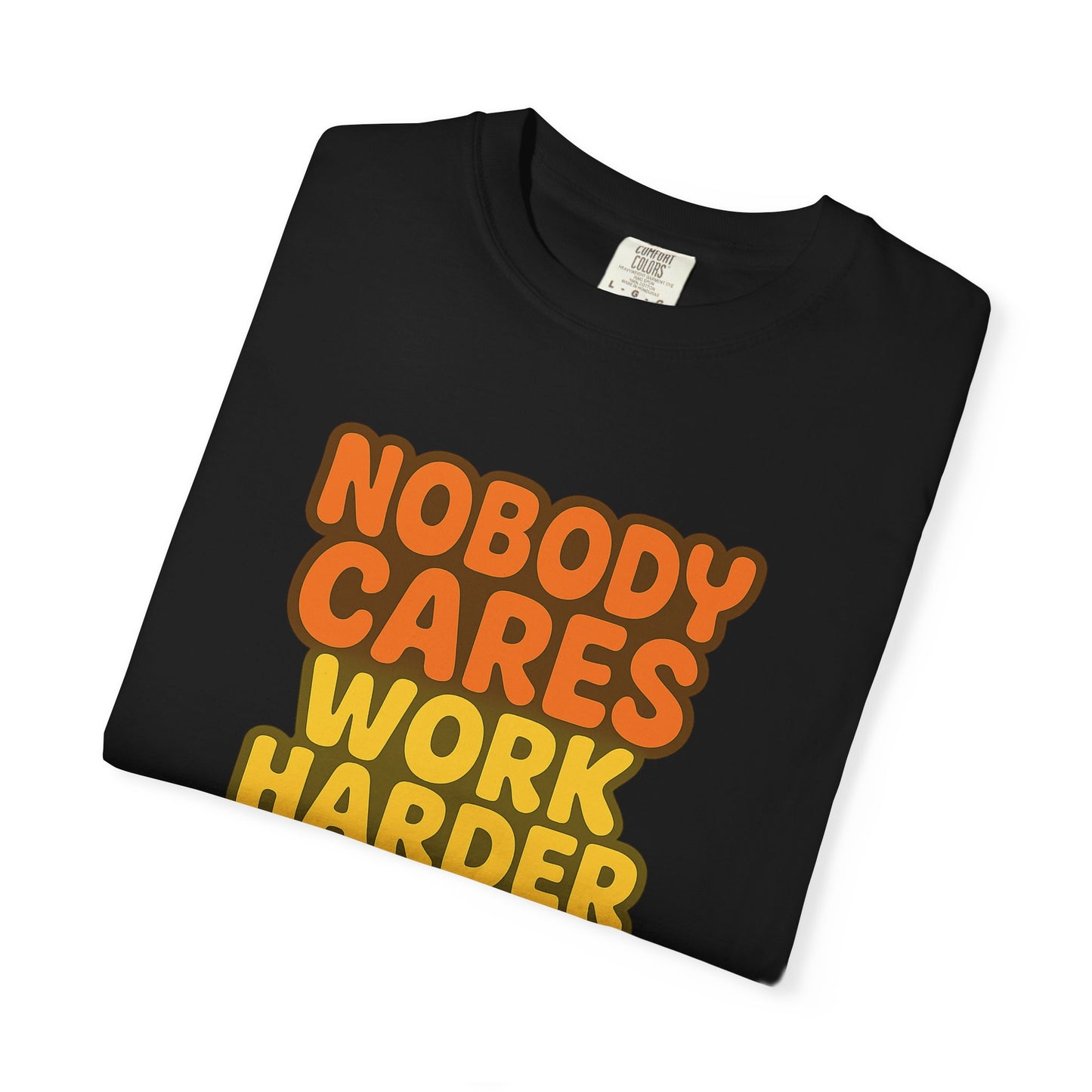Unisex T-shirt Nobody Cares Work Harder Inspirational Tee