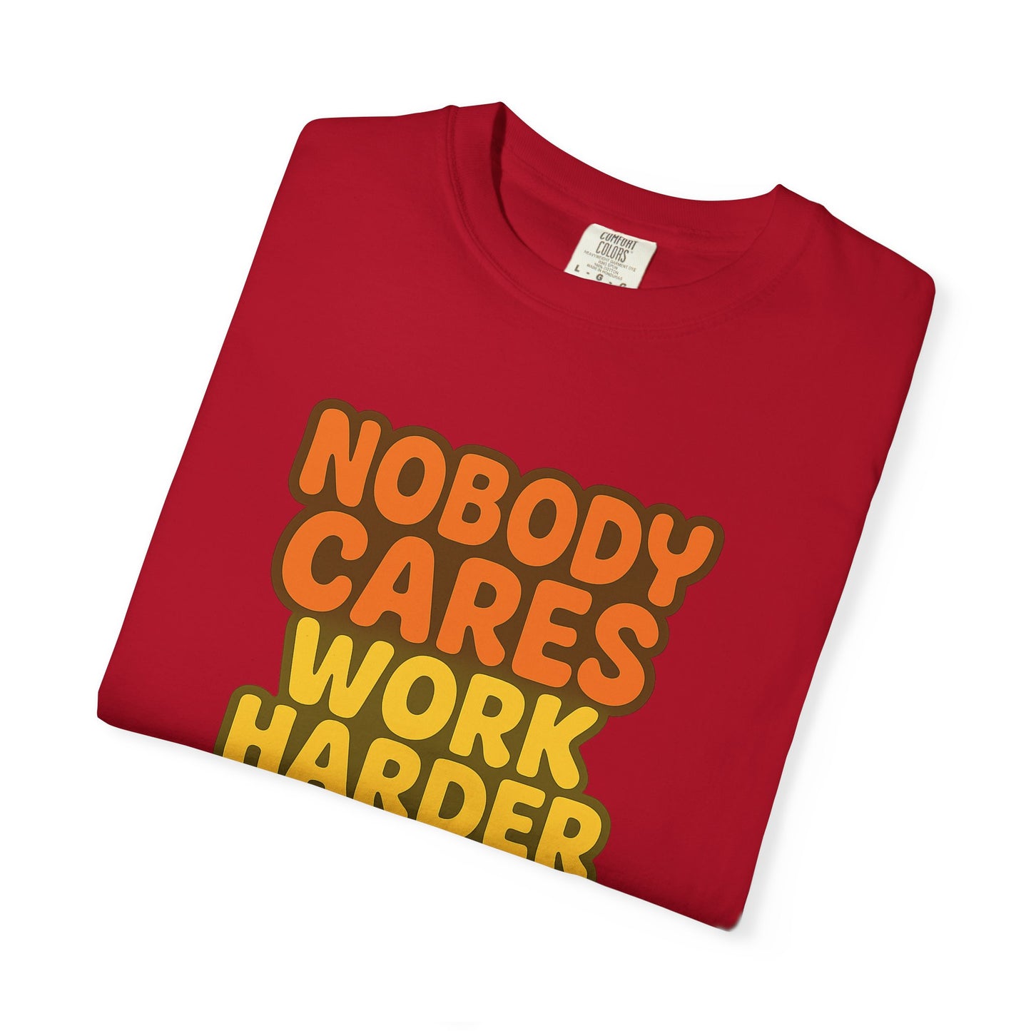 Unisex T-shirt Nobody Cares Work Harder Inspirational Tee