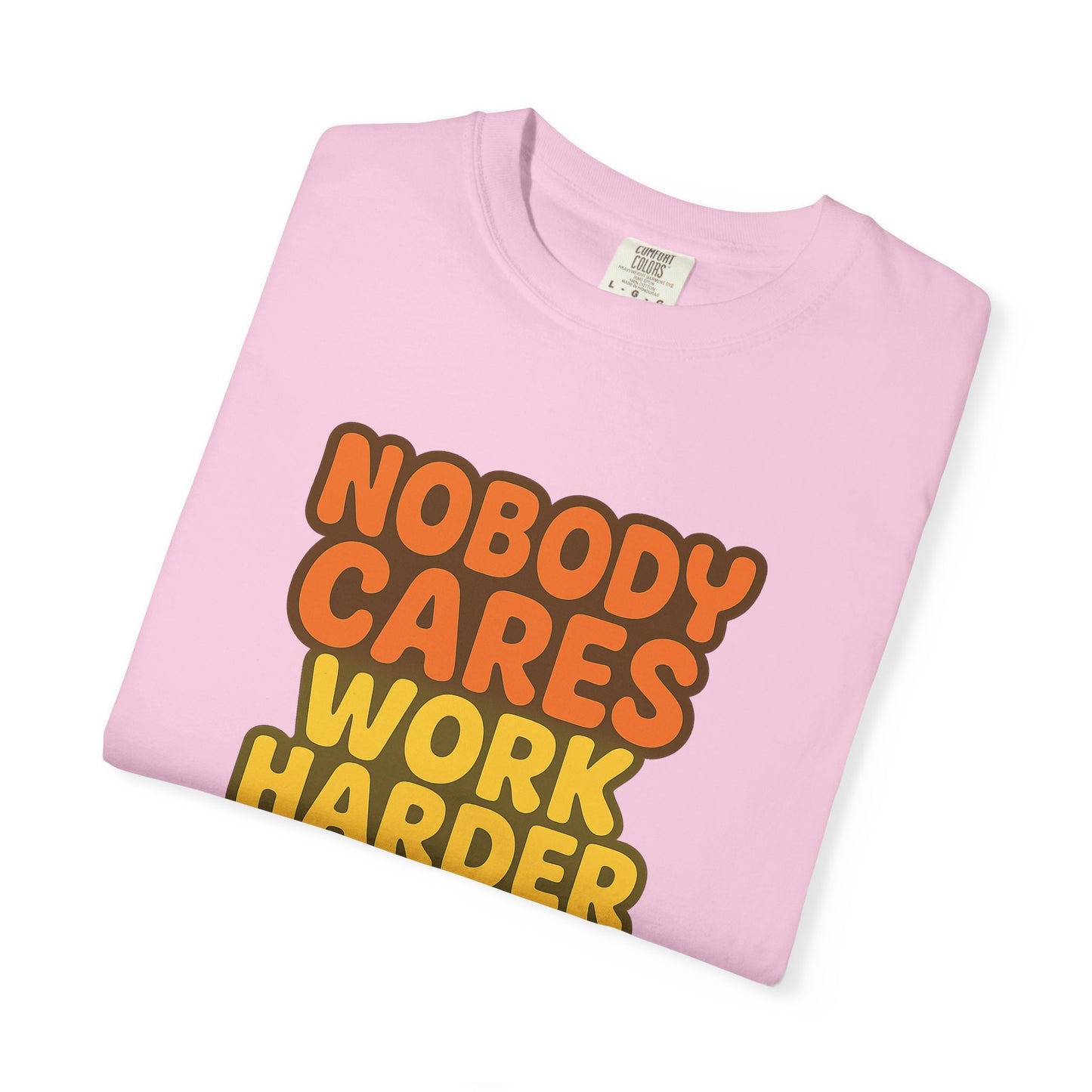 Unisex T-shirt Nobody Cares Work Harder Inspirational Tee