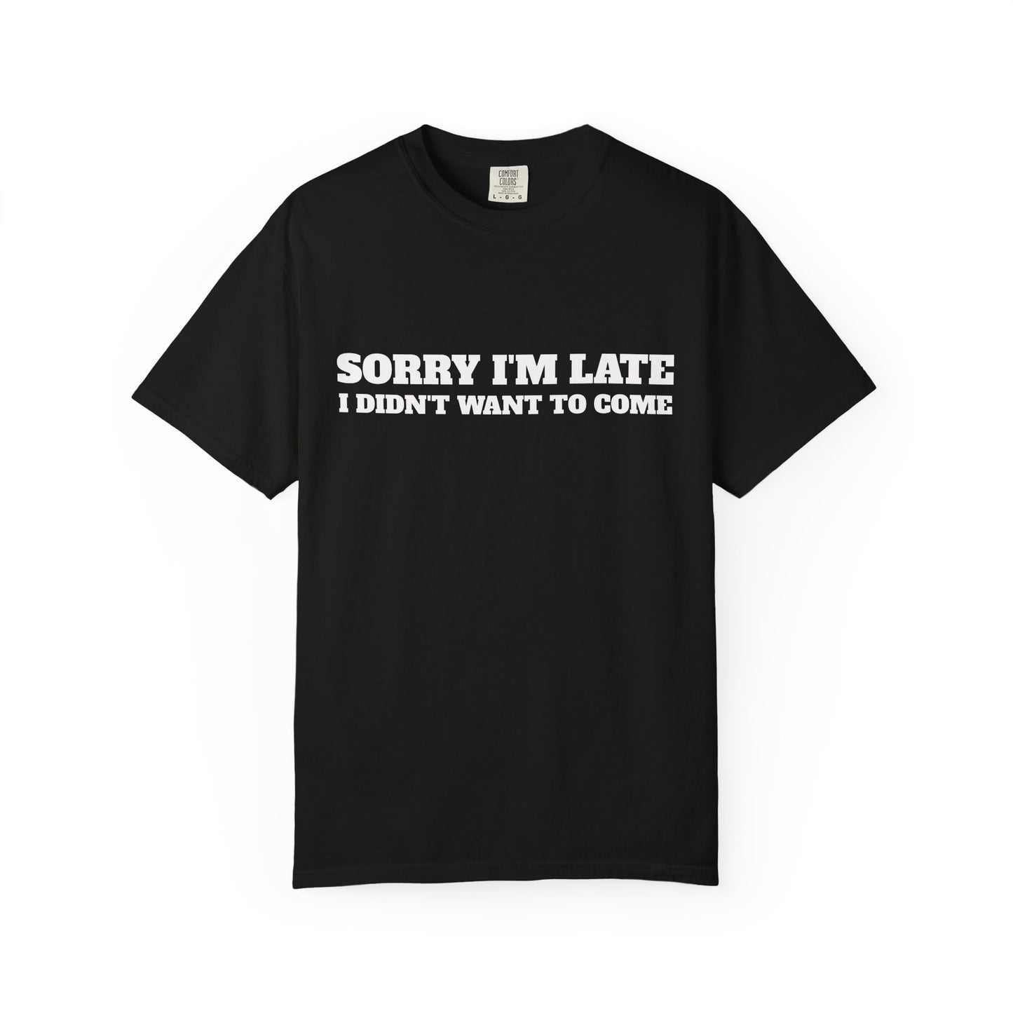 Funny Graphic Tee - Sorry I'm late I didn't want to come Unisex T-shirt