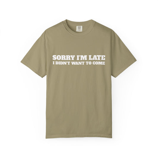 Funny Graphic Tee - Sorry I'm late I didn't want to come Unisex T-shirt