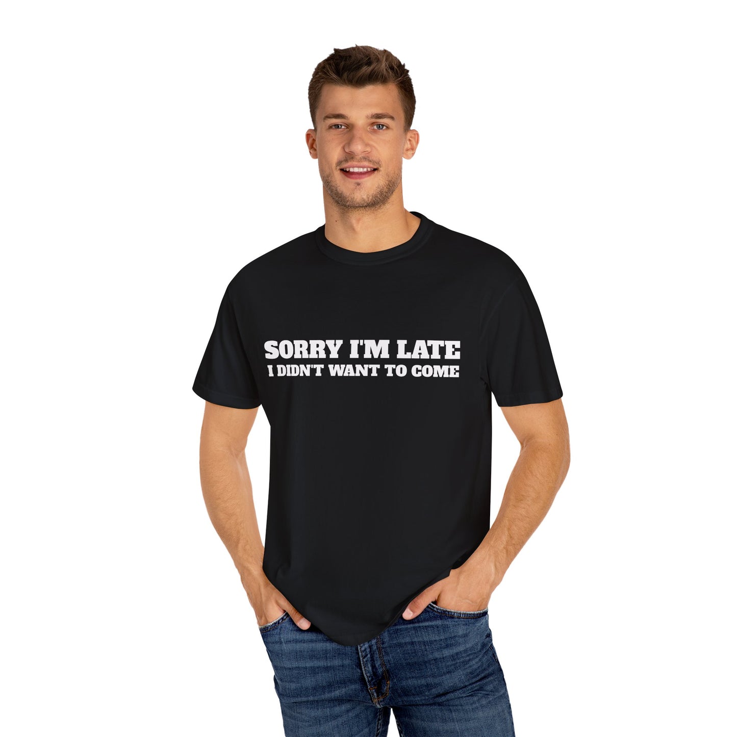 Funny Graphic Tee - Sorry I'm late I didn't want to come Unisex T-shirt