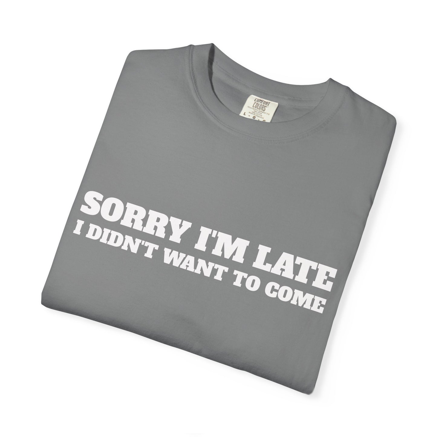 Funny Graphic Tee - Sorry I'm late I didn't want to come Unisex T-shirt