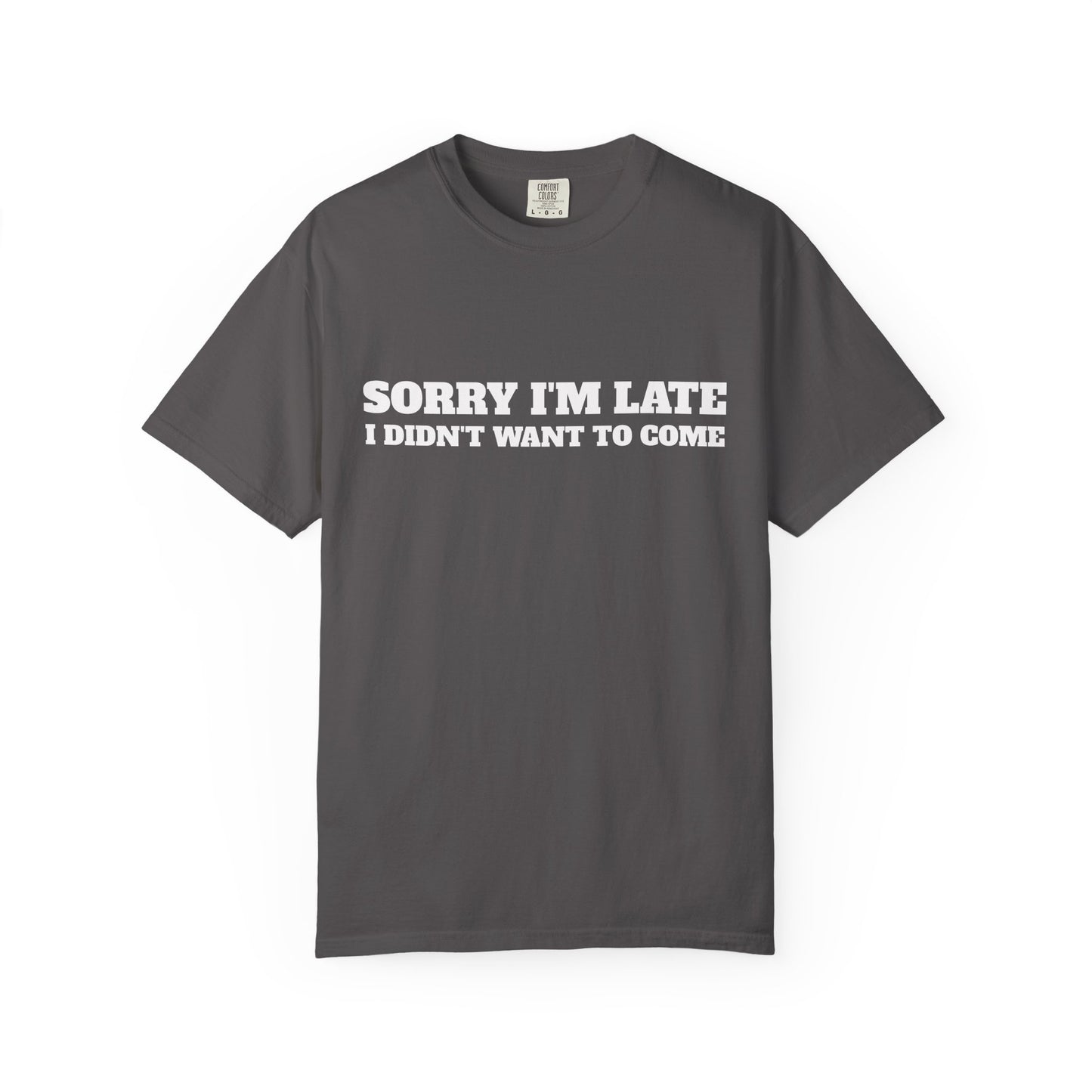 Funny Graphic Tee - Sorry I'm late I didn't want to come Unisex T-shirt