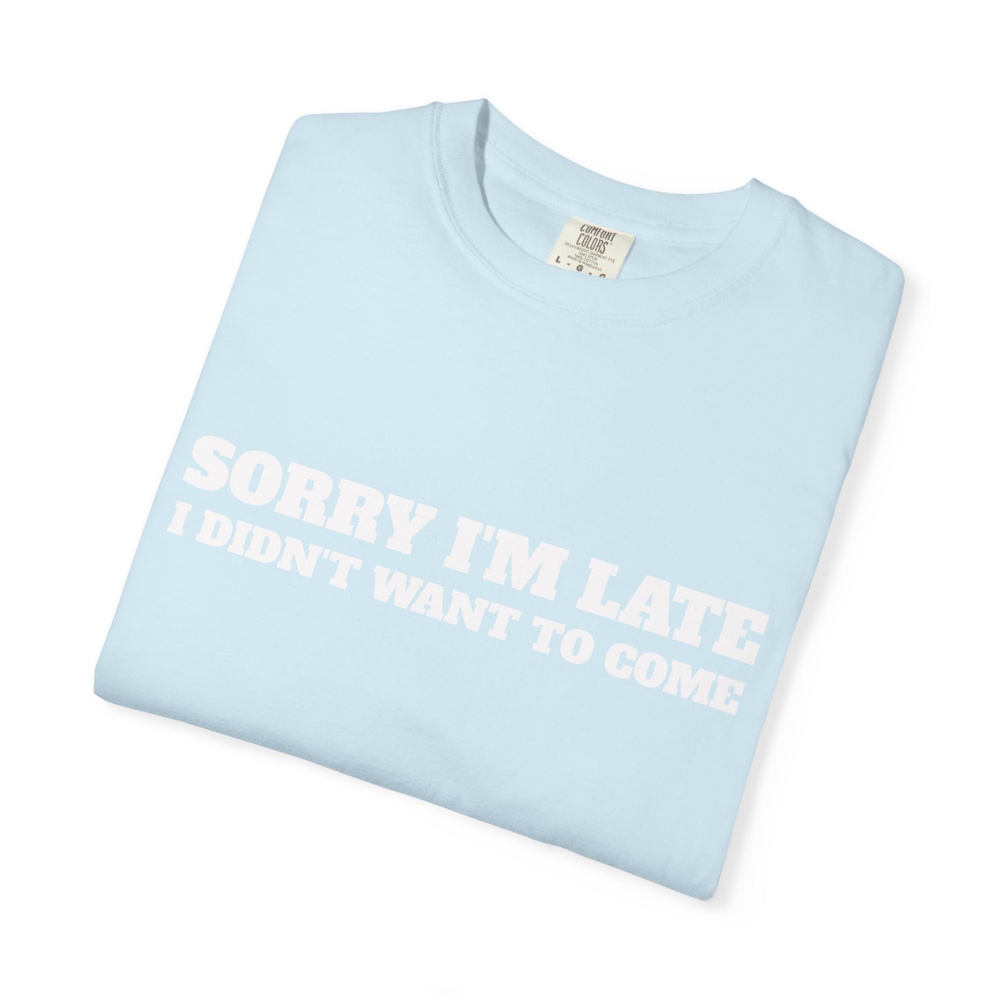 Funny Graphic Tee - Sorry I'm late I didn't want to come Unisex T-shirt