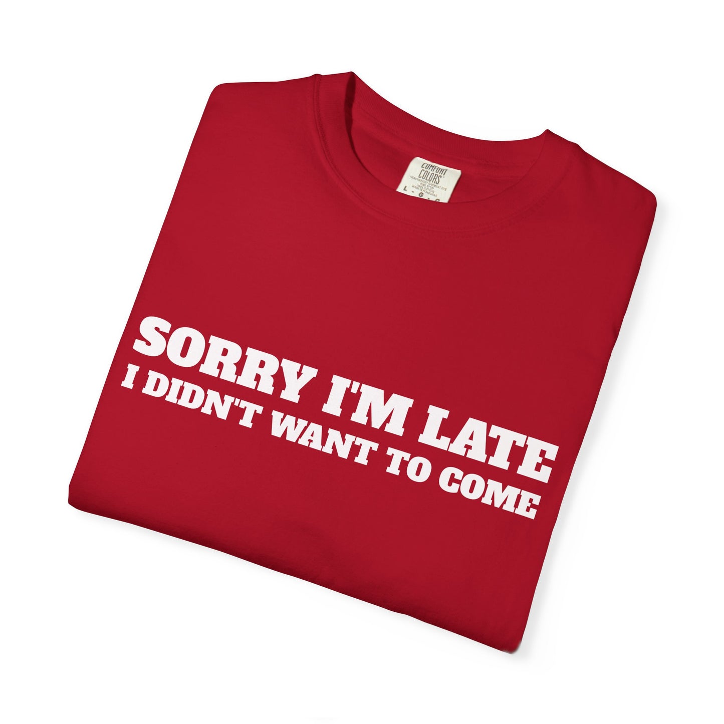 Funny Graphic Tee - Sorry I'm late I didn't want to come Unisex T-shirt