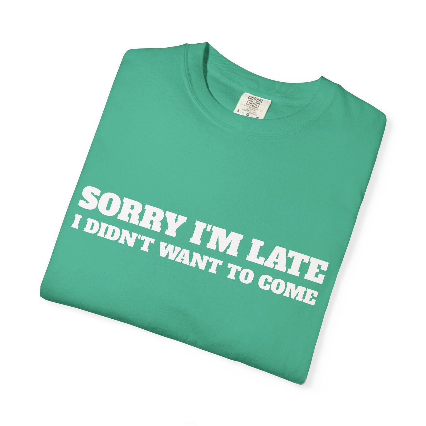 Funny Graphic Tee - Sorry I'm late I didn't want to come Unisex T-shirt