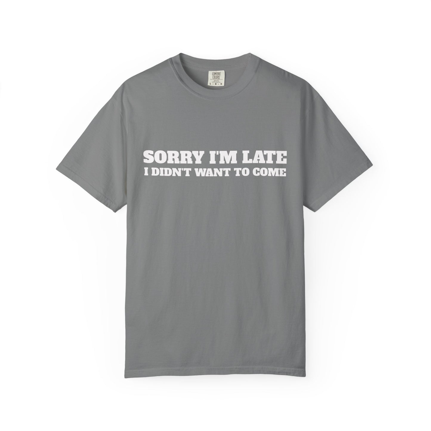 Funny Graphic Tee - Sorry I'm late I didn't want to come Unisex T-shirt